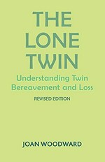 The lone twin : understanding twin bereavement and loss / Joan Woodward.