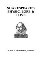 Shakespeare's physic, lore & love / John Crawford Adams