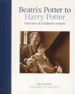 Beatrix Potter to Harry Potter : portraits of children's writers / Julia Eccleshare ; foreword by Anne Fine.