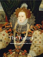 The Tudors : passion, power and politics / edited by Charlotte Bolland ; foreword by Nicholas Cullinan.