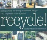 Recycle! : make your own eco-friendly creative designs - over 60 projects for home & garden / Moira & Nicholas Hankinson ; [senior editor: Helen Woodhall].