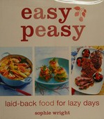 Easy peasy : laid-back food for lazy days / Sophie Wright ; photography by Kate Whitaker.