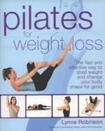 Pilates for weight loss : the fast and effective way to shed weight and change your body shape for good / Lynne Robinson ; photography by Eddie MacDonald..