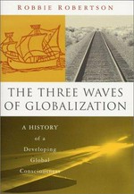 The three waves of globalization : a history of a developing global consciousness / Robbie Robertson.