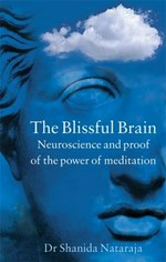 The blissful brain : neuroscience and the proof of the power of meditation / Shanida Nataraja.