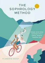 The Sophrology method : simple mind-body techniques for a calmer, happier, healthier you / Florence Parot.