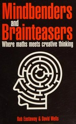 Mindbenders and brainteasers : 100 maddening mindbenders, and curious conundrums, old and new / [David Wells and Rob Eastaway].