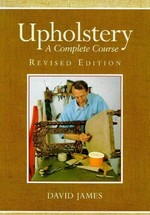 Upholstery : a complete course : chairs, sofas, ottomans, screens and stools / written and illustrated by David James.