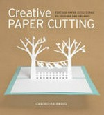 Creative paper cutting : fifteen paper sculptures to inspire and delight / Cheong-ah Hwang.