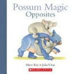 Possum magic : opposites / Mem Fox ; [illustrations by] Julie Vivas.