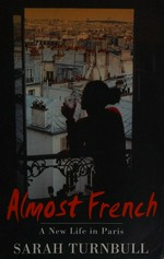 Almost French : a new life in Paris / Sarah Turnbull.
