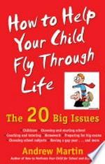 How to help your child fly through life : the 20 big issues / Andrew Martin.