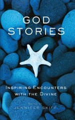 God stories : inspiring encounters with the divine / edited by Jennifer Skiff.