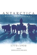 Antarctica : first impressions 1773-1930 / edited by Douglas R. G. Sellick.