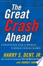 The great crash ahead : strategies for a world turned upside down / Harry S. Dent with Rodney Johnson.