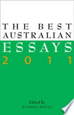 The best Australian essays 2011 / edited by Ramona Koval.