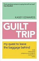 Guilt trip : my quest to leave the baggage behind / Kasey Edwards.