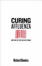 Curing affluenza : how to buy less stuff and save the world / Richard Denniss.