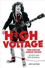 High voltage : the life of Angus Young : AC/DC's last man standing / Jeff Apter.