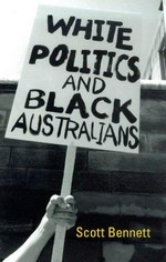 White politics and black Australians / Scott Bennett.