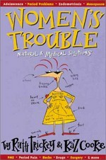 Women's trouble : natural & medical solutions / Ruth Trickey & Kaz Cooke.