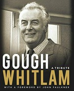Gough Whitlam : a tribute : 1916-2014 / with a foreword by John Faulkner ; project team: Patrick Gallagher, concept, John Irenmonger and Rebecca Kaiser, captions, Geoffrey Browne and Rebecca Kaiser, pictorial research, Tabitha King and Emily O'Neill, designers with assistance from John Faulkner, Michael Sexton, Peter Cochrane.