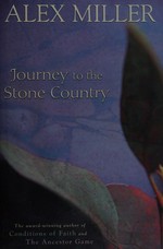 Journey to the stone country / Alex Miller.