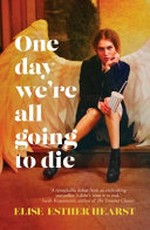 One day we're all going to die / Elise Esther Hearst.