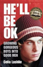 He'll be OK : growing gorgeous boys into good men / Celia Lashlie.