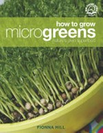 How to grow microgreens : nature's own superfood / Fionna Hill.