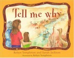 Tell me why / Robyn Templeton and Sarah Jackson ; illustrated by Robyn Templeton.
