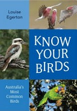 Know your birds : Australia's most common birds / Louise Egerton.