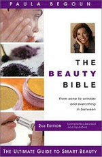 The beauty bible : the ultimate guide to smart beauty / by Paula Begoun.
