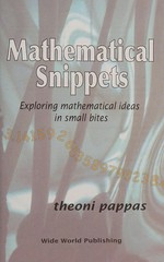 Mathematical snippets : exploring mathematical ideas in small bites / Theoni Pappas.