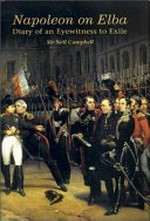 Napoleon on Elba : diary of an eyewitness to exile / Sir Neil Campbell ; edited by Jonathan North.