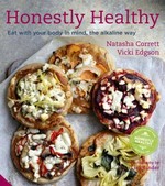 Honestly healthy : eat with your body in mind, the alkaline way / by Natasha Corrett, Vicki Edgson.
