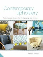 Contemporary upholstery : techniques and inspiration for upstyling your furniture / Hannah Stanton.