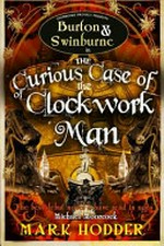Burton & Swinburne in the curious case of the clockwork man / by Mark Hodder.