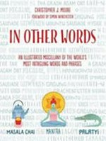In other words : an illustrated miscellany of the world's most intriguing words and phrases / Christopher J. Moore ; [foreword by Simon Winchester].