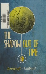 The shadow out of time / adapted from the original novel by H.P. Lovecraft ; text adapted and illustrated by I.N.J. Culbard.