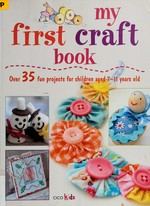 My first craft book : over 35 fun projects for children aged 7-11 years old / edited by Susan Akass.