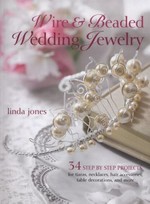 Wire & beaded wedding jewelry : 34 step-by-step projects for tiaras, necklaces, hair accessories, table decorations, and more / Linda Jones.