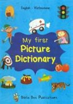 My first picture dictionary : English - Vietnamese / designed and edited by Maria Watson ; translated by Nguyễn Thu Hằng.
