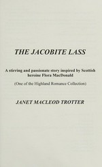 The Jacobite lass : a stirring and passionate story inspired by Scottish heroine Flora MacDonald / Janet MacLeod Trotter.