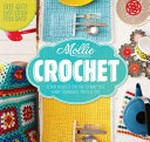 Mollie Makes crochet : 15 new projects for you to make plus handy techniques, tricks & tips.