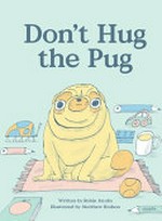Don't hug the pug! / written by Robin Jacobs ; illustrated by Matthew Hodson.