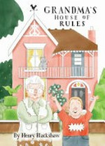 Grandma's house of rules / by Henry Blackshaw.