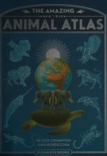 The amazing animal atlas / Dr Nick Crumpton & Gaia Bordicchia.