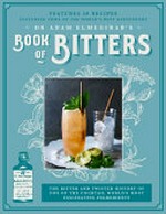 Dr Adam Elemgirab's book of bitters : the bitter and twisted history of one of the cocktail world's most fascinating ingredients / Adam Elmegirab.