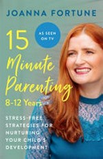 15-minute parenting : 8-12 years / Joanna Fortune.